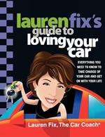 Lauren Fix's Guide to Loving Your Car: Everything You Need to Know to Take Charge of Your Car and Get on with Your Life
