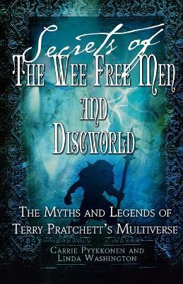 Secrets of the Wee Free Men and Discworld: Myths and Legends of Terry Pratchett's Universe, The - Carrie Pyykkonen,Linda Washington - cover