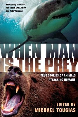 When Man Is the Prey: True Stories of Animals Attacking Humans - cover