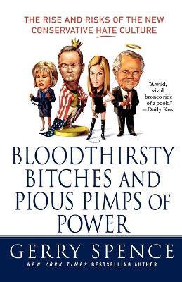 Bloodthirsty Bitches and Pious Pimps of Power: The Rise and Risks of the New Conservative Hate Culture - Gerry Spence - cover