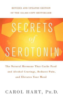 Secrets of Serotonin: The Natural Hormone That Curbs Food and Alcohol Cravings, Reduces Pain, and Elevates Your Mood - Carol Hart - cover