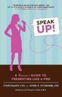 Speak Up!: A Woman's Guide to Presenting Like a Pro