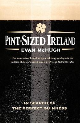 Pint-Sized Ireland: In Search of the Perfect Guinness - Evan McHugh - cover