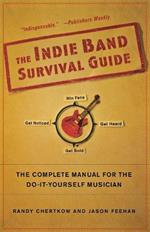 The Indie Band Survival Guide: The Complete Manual for the Do-It-Yourself Musician