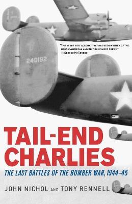 Tail-End Charlies: The Last Battles of the Bomber War, 1944-45 - John Nichol,Tony Rennell - cover
