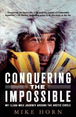 Conquering the Impossible: My 12,000-Mile Journey Around the Arctic Circle - Mike Horn - cover