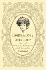 Looking for Anne of Green Gables: The Story of L. M. Montgomery and Her Literary Classic