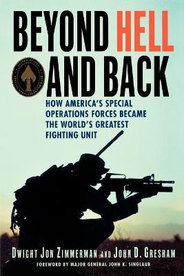 Beyond Hell and Back: How America's Special Operations Forces Became the World's Greatest Fighting Unit - Dwight Jon Zimmerman,John D Gresham - cover