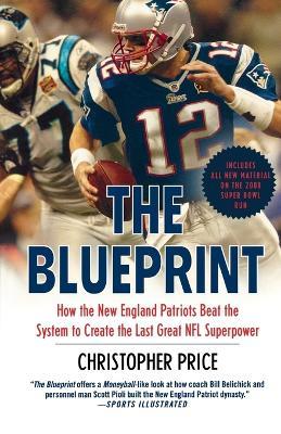 The Blueprint: How the New England Patriots Beat the System to Create the Last Great NFL Superpower - Christopher Price - cover