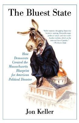 The Bluest State: How Democrats Created the Massachusetts Blueprint for American Political Disaster - Jon Keller - cover