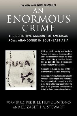 An Enormous Crime: The Definitive Account of American POWs Abandoned in Southeast Asia - Bill Hendon,Elizabeth A Stewart - cover