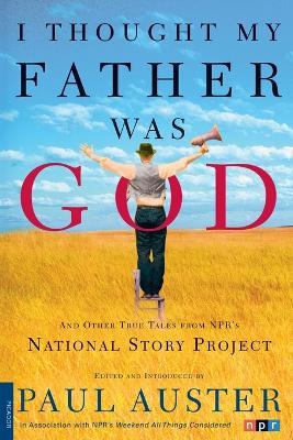 I Thought My Father Was God and Other True Tales from Npr's National Story Project: And Other True Tales from Npr's Natinal Story Project - Paul Auster,Nelly Reifler - cover