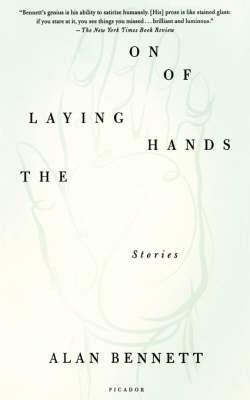 The Laying on of Hands: Stories - Alan Bennett - cover