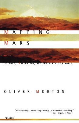 Mapping Mars: Science, Imagination, and the Birth of a World - Oliver Morton - cover