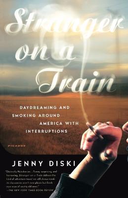 Stranger on a Train: Daydreaming and Smoking Around America with Interruptions - Jenny Diski - cover