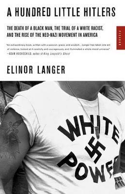 A Hundred Little Hitlers: The Death of a Black Man, the Trial of a White Racist, and the Rise of the Neo-Nazi Movement in America - Elinor Langer - cover