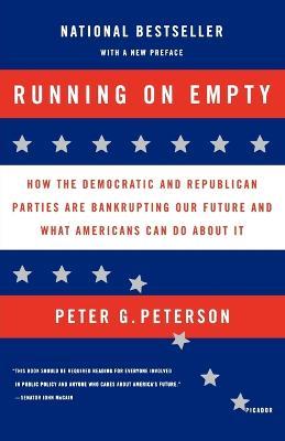 Running on Empty: How the Democratic and Republican Parties Are Bankrupting Our Future and What Americans Can Do about It - Peter G Peterson - cover
