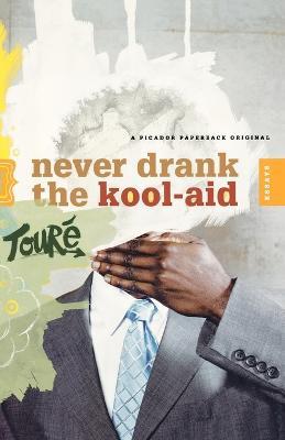 Never Drank the Kool-aid: Essays - Toure - cover