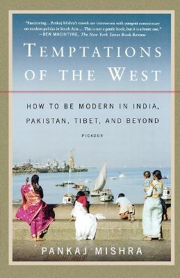 Temptations of the West: How to Be Modern in India, Pakistan, Tibet, and Beyond - Pankaj Mishra - cover