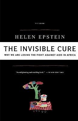 The Invisible Cure: Why We Are Losing the Fight Against AIDS in Africa - Helen Epstein - cover