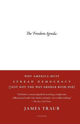 The Freedom Agenda: Why America Must Spread Democracy (Just Not the Way George Bush Did) - James Traub - cover