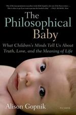 The Philosophical Baby: What Children's Minds Tell Us about Truth, Love, and the Meaning of Life