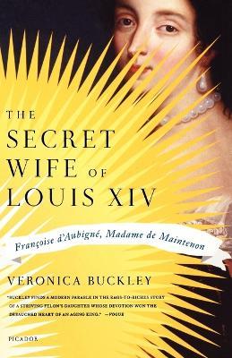 The Secret Wife of Louis XIV: Francoise D'Aubigne, Madame de Maintenon - Veronica Buckley - cover
