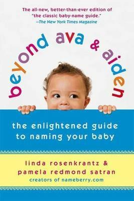 Beyond Ava & Aiden: The Enlightened Guide to Naming Your Baby - Linda Rosenkrantz,Pamela Redmond Satran - cover