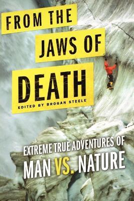 From the Jaws of Death: Extreme True Adventures of Man vs. Nature - cover