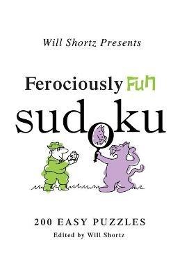 Ferociously Fun Sudoku: 200 Easy Puzzles - Will Shortz - cover