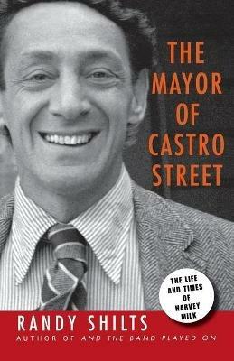 The Mayor of Castro Street: The Life & Times of Harvey Milk - Randy Shilts - cover
