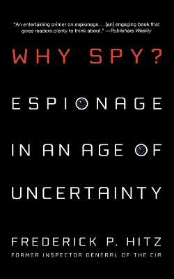 Why Spy?: Espionage in an Age of Uncertainty - Frederick P. Hitz - cover