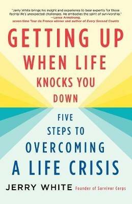 Getting Up When Life Knocks You Down: Five Steps to Overcoming a Life Crisis - Jerry White - cover