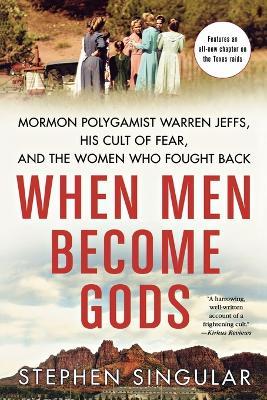 When Men Become Gods: Mormon Polygamist Warren Jeffs, His Cult of Fear, and the Women Who Fought Back - Stephen Singular - cover