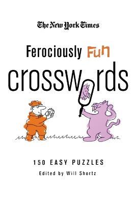 The New York Times Ferociously Fun Crosswords: 150 Easy Puzzles - New York Times - cover