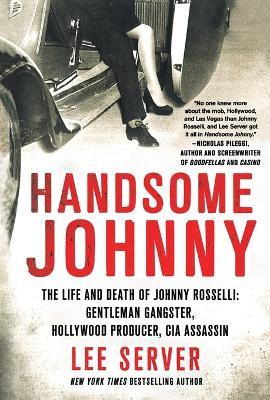 Handsome Johnny: The Life and Death of Johnny Rosselli: Gentleman Gangster, Hollywood Producer, CIA Assassin - Lee Server - cover