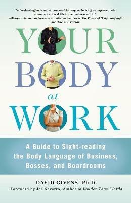 Your Body at Work: A Guide to Sight-reading the Body Language of Business, Bosses, and Boardrooms - David Givens - cover