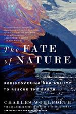 The Fate of Nature: Rediscovering Our Ability to Rescue the Earth