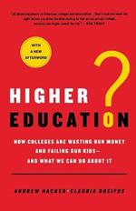 Higher Education?: How Colleges Are Wasting Our Money and Failing Our Kids---And What We Can Do about It