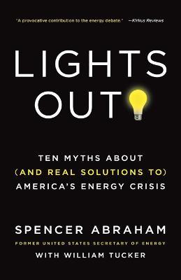 Lights Out!: Ten Myths about (and Real Solutions To) America's Energy Crisis - Spencer Abraham,William Tucker - cover