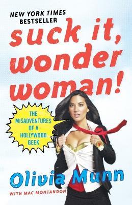 Suck It, Wonder Woman!: The Misadventures of a Hollywood Geek - Olivia Munn,Mac Montandon - cover