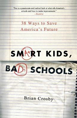 Smart Kids, Bad Schools: 38 Ways to Save America's Future - Brian Crosby - cover