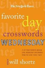 The New York Times Favorite Day Crosswords: Wednesday: 75 of Your Favorite Medium-Level Wednesday Crosswords from the New York Times