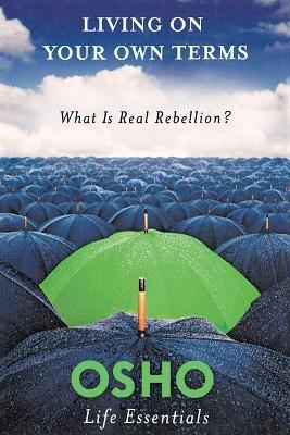 Living on Your Own Terms: What is Real Rebellion? - Osho - cover