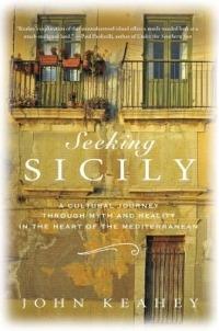Seeking Sicily: A Cultural Journey Through Myth and Reality in the Heart of the Mediterranean - John Keahey - cover