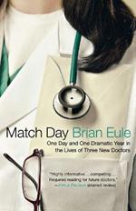 Match Day: One Day and One Dramatic Year in the Lives of Three New Doctors