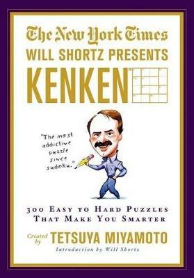 The New York Times Will Shortz Presents Kenken: 300 Easy to Hard Puzzles That Make You Smarter - New York Times,Tetsuya Miyamoto,Kenken Puzzle LLC - cover