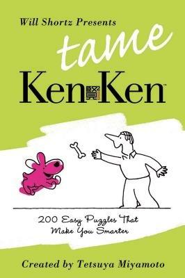 Will Shortz Presents Tame Kenken: 200 Easy Logic Puzzles That Make You Smarter - Tetsuya Miyamoto,Kenken Puzzle LLC - cover