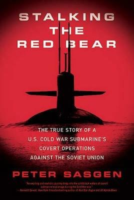 Stalking the Red Bear: The True Story of a U.S. Cold War Submarine's Covert Operations Against the Soviet Union - Peter T. Sasgen - cover