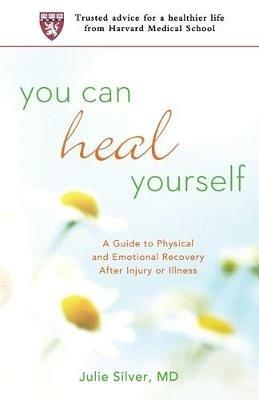 You Can Heal Yourself: A Guide to Physical and Emotional Recovery After Injury or Illness - Julie K. Silver - cover
